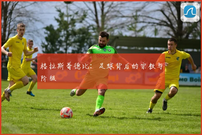 格拉斯哥德比：足球背后的宗教与阶级
