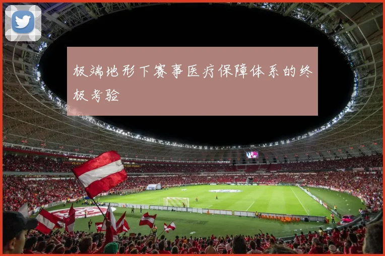 极端地形下赛事医疗保障体系的终极考验